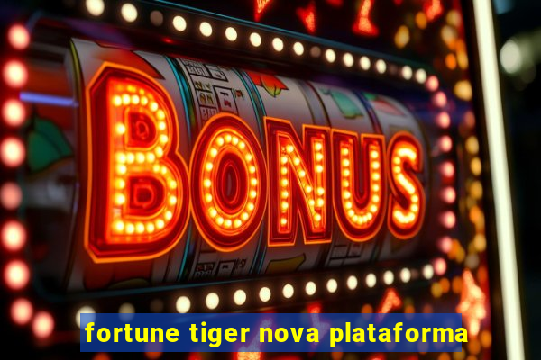 fortune tiger nova plataforma